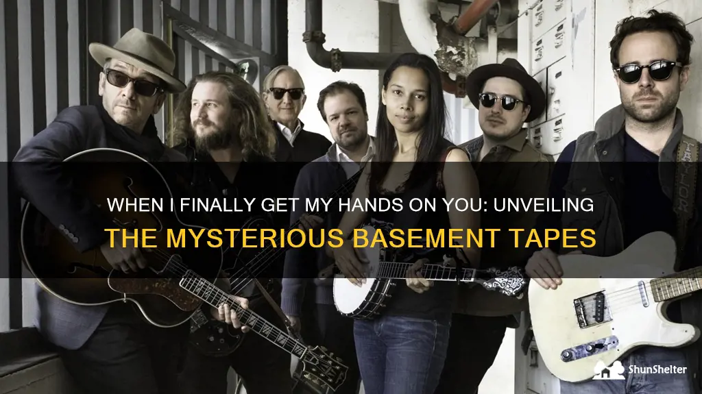 when I get my hands on you basement tapes